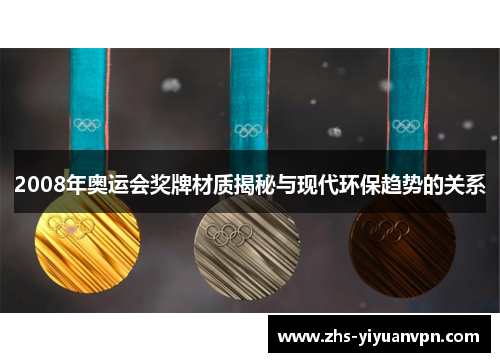 2008年奥运会奖牌材质揭秘与现代环保趋势的关系